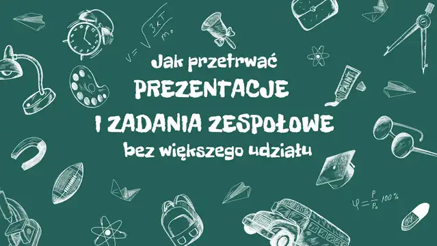 Jak przetrwać prezentacje i zadania zespołowe bez większego udziału