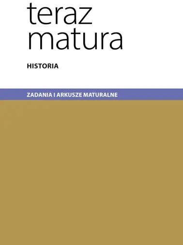 Teraz matura. Historia. Zadania i arkusze maturalne. Po gimnazjum