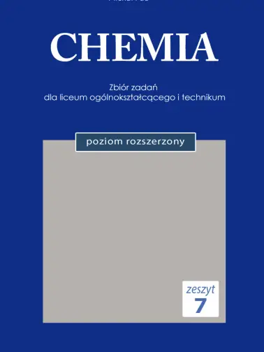 CHEMIA. Zeszyt 7. Zbiór zadań dla liceum ogólnokształcącego i technikum. Nowa podstawa programowa. Poziom rozszerzony