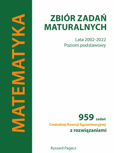 Matematyka. Zbiór zadań maturalnych. Lata 2010-2022. Poziom podstawowy. 959 zadań Centralnej Komisji Egzaminacyjnej z rozwiązaniami