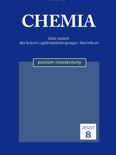 CHEMIA. Zeszyt 8. Zbiór zadań dla liceum ogólnokształcącego i technikum. Nowa podstawa programowa. Poziom rozszerzony