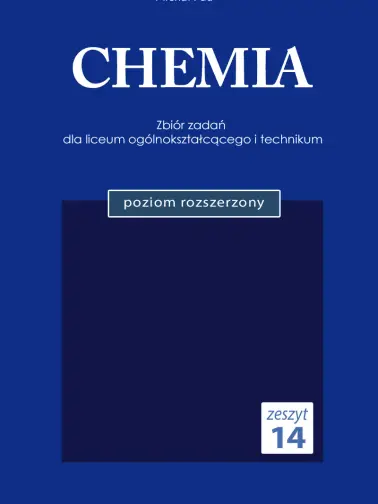 CHEMIA. Zeszyt 14. Zbiór zadań dla liceum ogólnokształcącego i technikum. Nowa podstawa programowa. Poziom rozszerzony