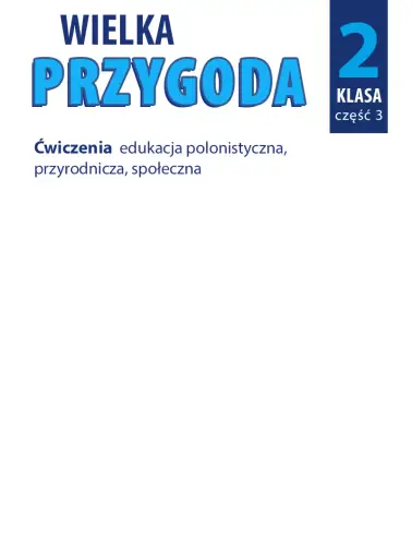 Wielka Przygoda. Ćwiczenia edukacja polonistyczna, przyrodnicza, społeczna cz. 3