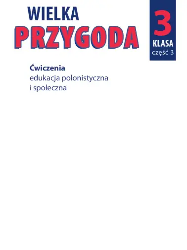Wielka Przygoda 3. Ćwiczenia edukacja polonistyczna i społeczna cz. 3