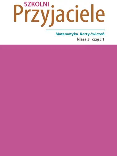 Szkolni przyjaciele 3. Matematyka. Karty ćwiczeń cz. 1