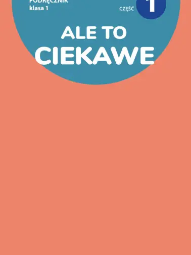 Ale to ciekawe 1. Podręcznik cz. 1