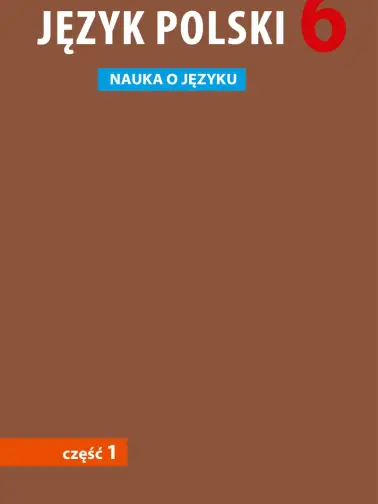 Język polski 6. Nauka o języku cz. 1