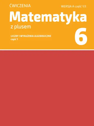 Matematyka z plusem 6. Liczby i wyrażenia algebraiczne część 1. Wersja A