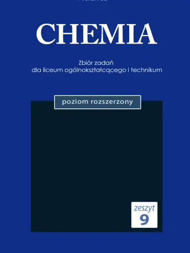 CHEMIA. Zeszyt 9. Zbiór zadań dla liceum ogólnokształcącego i technikum. Nowa podstawa programowa. Poziom rozszerzony
