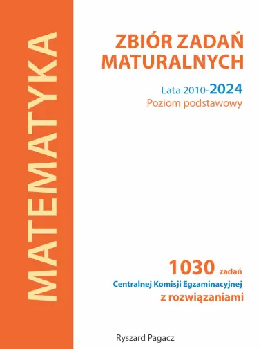 Matematyka. Zbiór zadań maturalnych. Lata 2010-2024. Poziom podstawowy