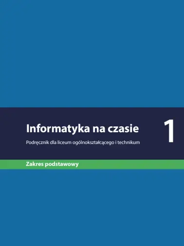 Informatyka na czasie 1. Podręcznik dla liceum ogólnokształcącego i technikum. Poziom podstawowy