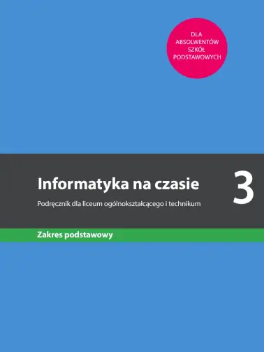 Informatyka na czasie 3. Podręcznik dla liceum ogólnokształcącego i technikum. Zakres podstawowy