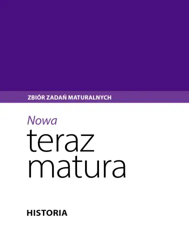 Teraz Matura. Historia. Zbiór zadań maturalnych