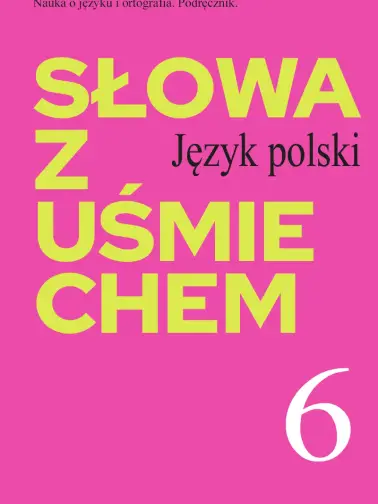 Słowa z uśmiechem 6. Nauka o języku. Ortografia