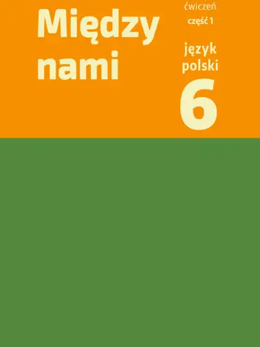 Między nami 6. Zeszyt ćwiczeń cz. 1