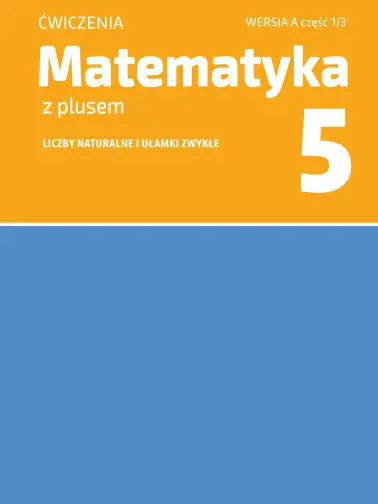 Matematyka z plusem. Szkoła podstawowa klasa 5. Zeszyt ćwiczeń. Liczby naturalne i ułamki zwykłe. Wersja A. Wydanie na rok szkolny 2024/2025