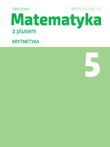 Matematyka z plusem. Szkoła podstawowa klasa 5. Ćwiczenia.Arytmetyka ćwiczenia cz.1 wersja B. Wydanie na rok szkolny 2024/2026