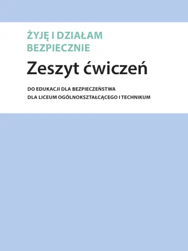 Żyję i działam bezpiecznie. Zeszyt ćwiczeń do edukacji dla bezpieczeństwa dla szkół ponadpodstawowych