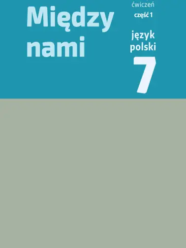 Między nami 7. Zeszyt ćwiczeń cz. 1