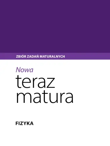 Teraz Matura. Fizyka. Zbiór zadań maturalnych