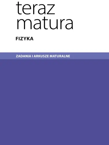 Teraz matura. Fizyka. Zadania i arkusze maturalne. Po gimnazjum