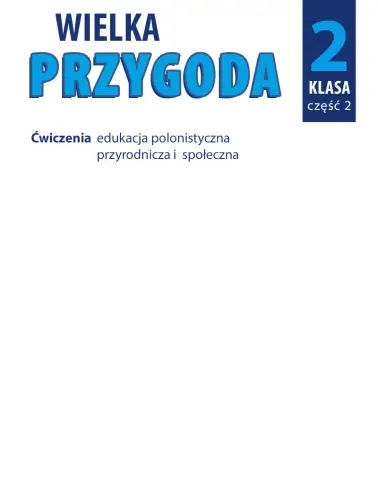 Wielka Przygoda 2. Ćwiczenia edukacja polonistyczna, przyrodnicza, społeczna cz. 2
