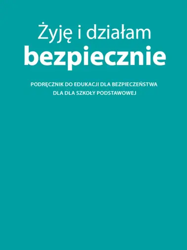 Żyję i działam bezpiecznie: podręcznik do edukacji dla bezpieczeństwa dla szkoły podstawowej