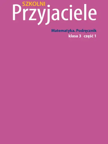 Szkolni przyjaciele 3. Matematyka. Podręczniki cz. 1